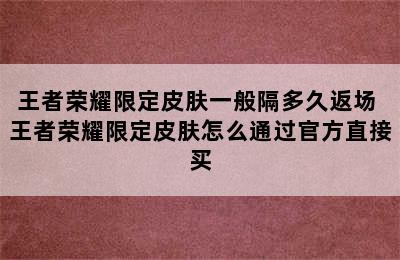 王者荣耀限定皮肤一般隔多久返场 王者荣耀限定皮肤怎么通过官方直接买